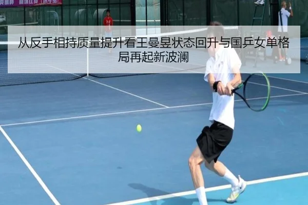 从反手相持质量提升看王曼昱状态回升与国乒女单格局再起新波澜 | NiuBa Sports